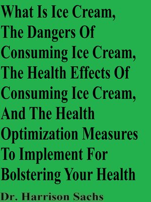 What Is Ice Cream, the Dangers of Consuming Ice Cream, the Health Effects of Consuming Ice Cream, and the Health Optimization Measures to Implement For Bolstering Your Health - Audiobook